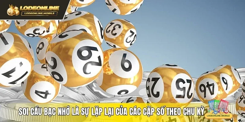 Soi cầu bạc nhớ là sự lặp lại của các cặp số theo chu kỳ